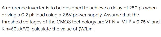 A Reference Inverter Is To Be Designed To Achieve A Delay Of 250 Ps When Driving A 0 2 Pf Load Using A 2 5v Power Supply 1