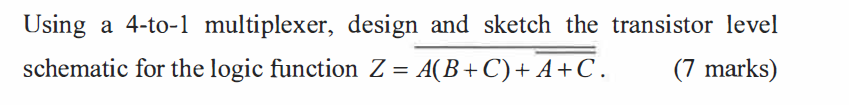 Using A 4 To 1 Multiplexer Design And Sketch The Transistor Level 7 Marks Schematic For The Logic Function Z A B C 1