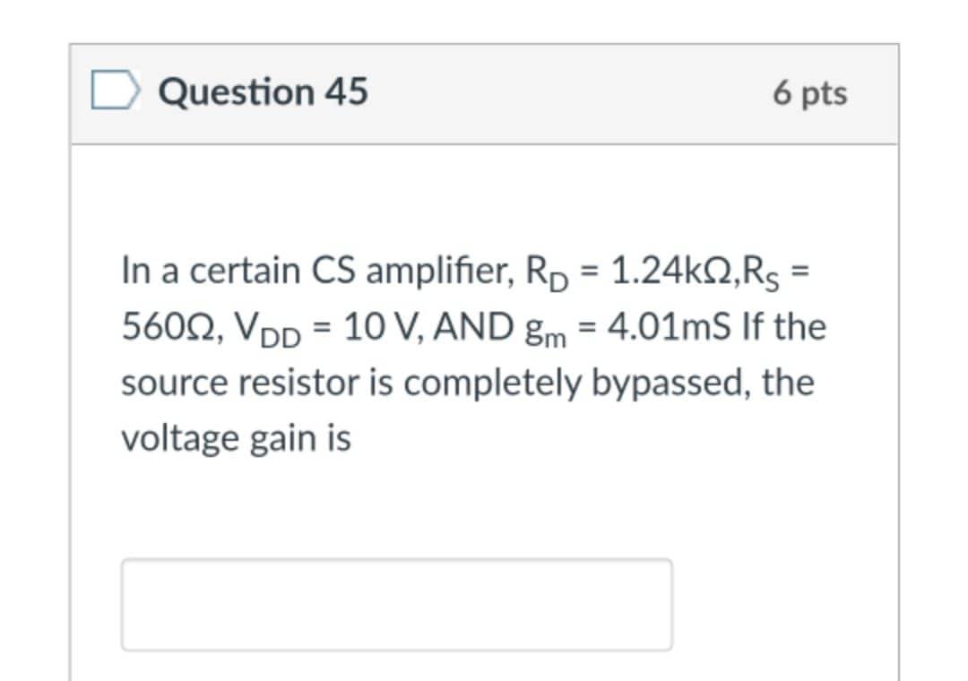 Question 45 6 Pts In A Certain Cs Amplifier Rd 1 24kq2 Rs 56002 Vdd 10 V And Gm 4 01ms If The Source Resistor 1