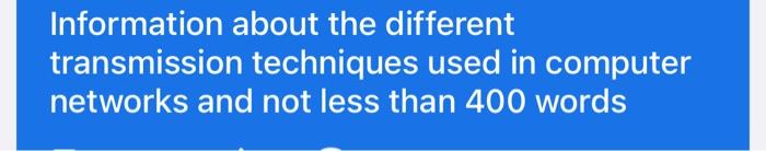 Information About The Different Transmission Techniques Used In Computer Networks And Not Less Than 400 Words 1