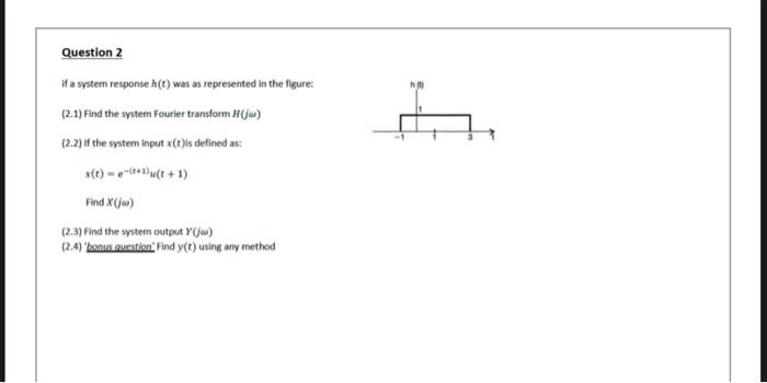 Question 2 If A System Response H T Was As Represented In The Figure 2 1 Find The System Fourier Transform H Jw 2 1