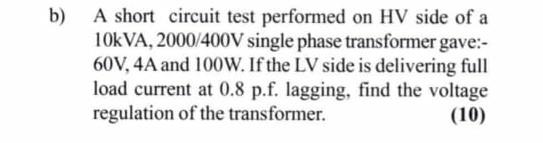 B A Short Circuit Test Performed On Hv Side Of A 10kva 2000 400v Single Phase Transformer Gave 60v 4a And 100w If 1