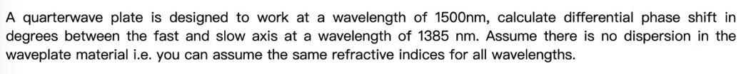 A Quarterwave Plate Is Designed To Work At A Wavelength Of 1500nm Calculate Differential Phase Shift In Degrees Between 1