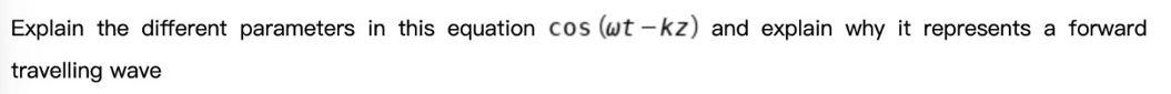 Explain The Different Parameters In This Equation Cos Wt Kz And Explain Why It Represents A Forward Travelling Wave 1