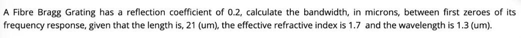 A Fibre Bragg Grating Has A Reflection Coefficient Of 0 2 Calculate The Bandwidth In Microns Between First Zeroes Of 1