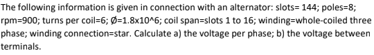 The Following Information Is Given In Connection With An Alternator Slots 144 Poles 8 Rpm 900 Turns Per Coil 6 O 1 1