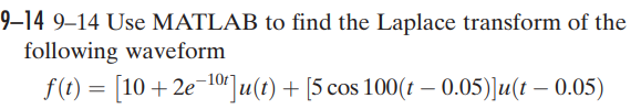 9 14 9 14 Use Matlab To Find The Laplace Transform Of The Following Waveform F T 10 2e U T 5 Cos 100 T 0 1