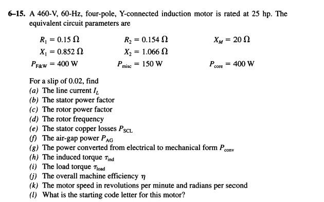 6 15 A 460 V 60 Hz Four Pole Y Connected Induction Motor Is Rated At 25 Hp The Equivalent Circuit Parameters Are R 1