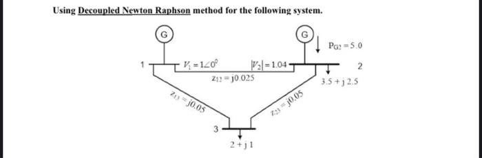 Using Decoupled Newton Raphson Method For The Following System V 140 1 04 Z 3 J0 05 Z12 10 025 3 2 J1 22 J005 Pa 5 1