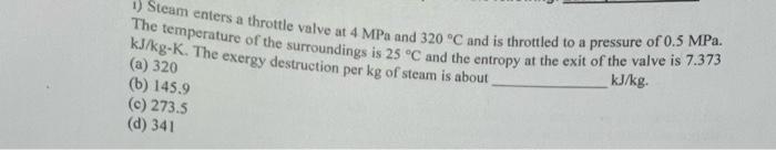 1 Steam Enters A Throttle Valve At 4 Mpa And 320 C And Is Throttled To A Pressure Of 0 5 Mpa The Temperature Of The S 1
