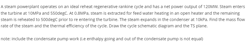 A Steam Powerplant Operates On An Ideal Reheat Regenerative Rankine Cycle And Has A Net Power Output Of 120mw Steam Ent 1