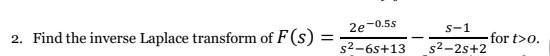2 Find The Inverse Laplace Transform Of F S 2e 0 5s S 65 13 S 1 S 2s 2 For T O 1