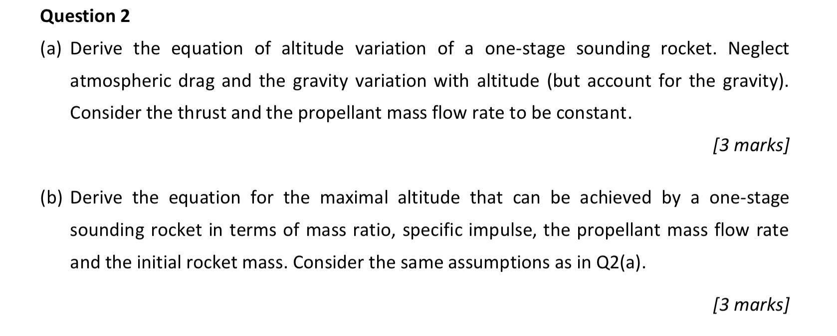 Question 2 A Derive The Equation Of Altitude Variation Of A One Stage Sounding Rocket Neglect Atmospheric Drag And Th 1