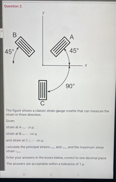 Question 2 B A 45 45 90 C The Figure Shows A Classic Strain Gauge Rosette That Can Measure The Strain In Three Direc 1