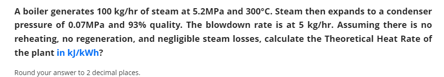A Boiler Generates 100 Kg Hr Of Steam At 5 2mpa And 300 C Steam Then Expands To A Condenser Pressure Of 0 07mpa And 93 1