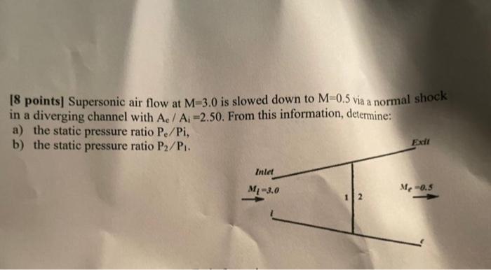 8 Points Supersonic Air Flow At M 3 0 Is Slowed Down To M 0 5 Via A Normal Shock In A Diverging Channel With A A 2 1
