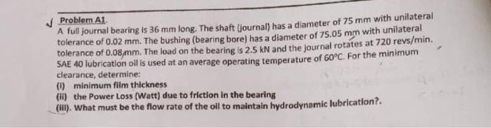 Problem A1 A Full Journal Bearing Is 36 Mm Long The Shaft Journal Has A Diameter Of 75 Mm With Unilateral Tolerance 1