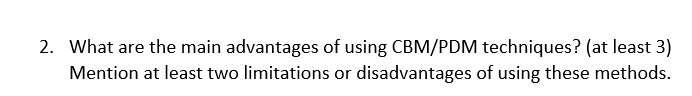 2 What Are The Main Advantages Of Using Cbm Pdm Techniques At Least 3 Mention At Least Two Limitations Or Disadvanta 1