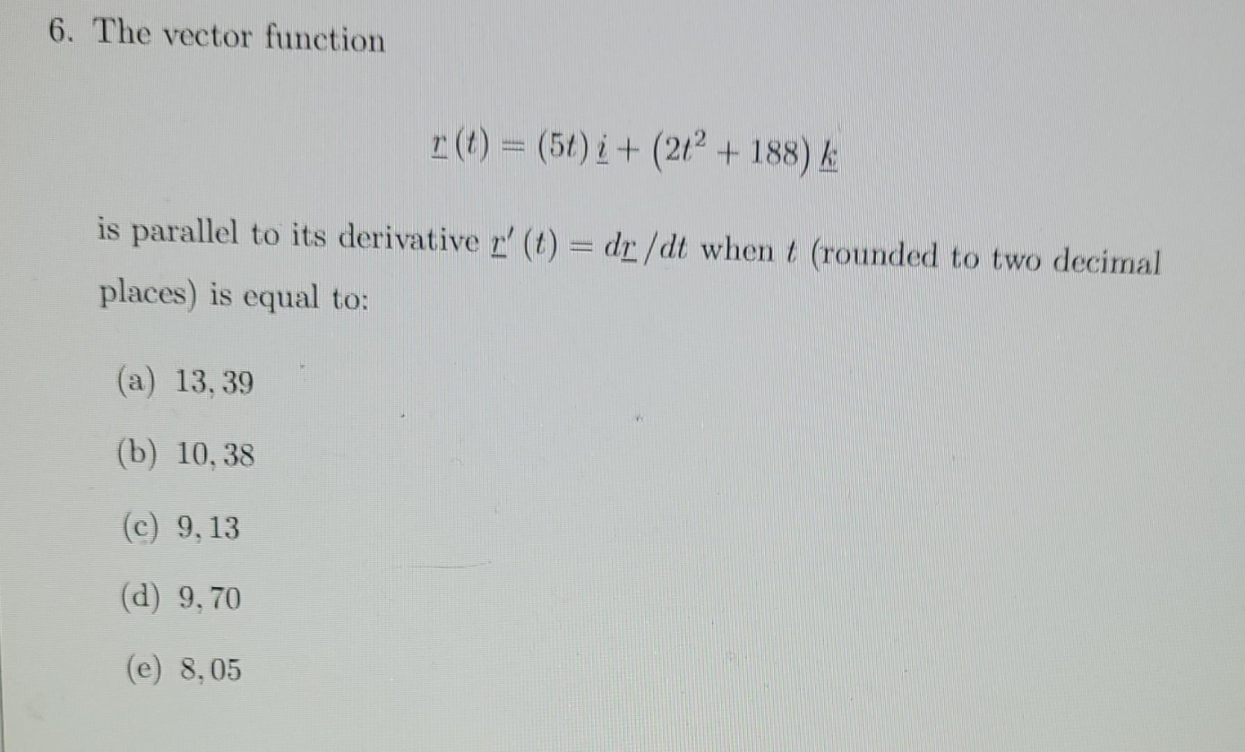 6 The Vector Function R T 5t I 2t 188 E Is Parallel To Its Derivative R T Dr Dt When T Rounded To Two 1