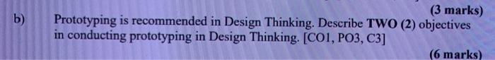 3 Marks B Prototyping Is Recommended In Design Thinking Describe Two 2 Objectives In Conducting Prototyping In Des 1