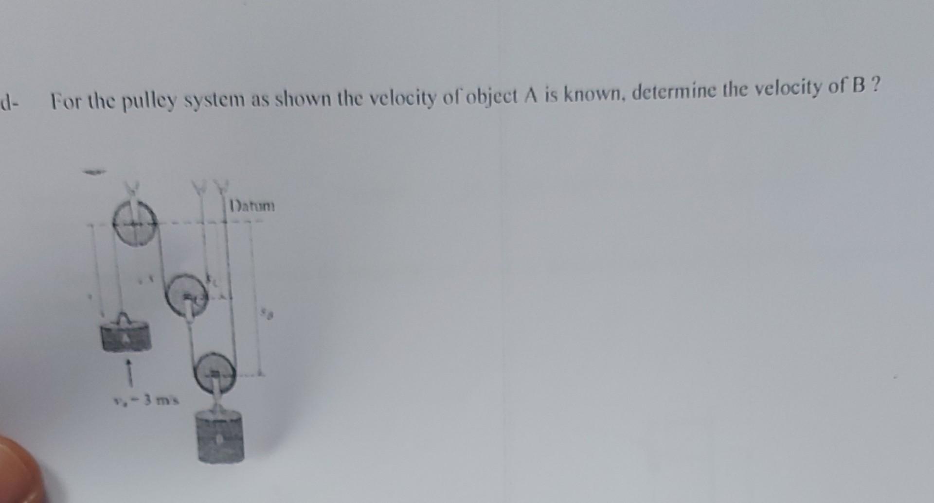 D For The Pulley System As Shown The Velocity Of Object A Is Known Determine The Velocity Of B Datum V 3 Ms 1