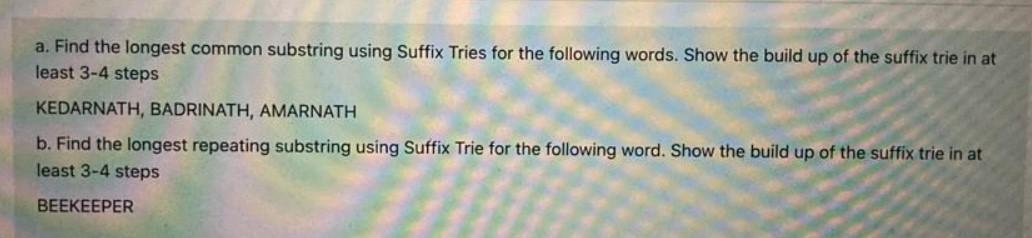 A Find The Longest Common Substring Using Suffix Tries For The Following Words Show The Build Up Of The Suffix Trie In 1