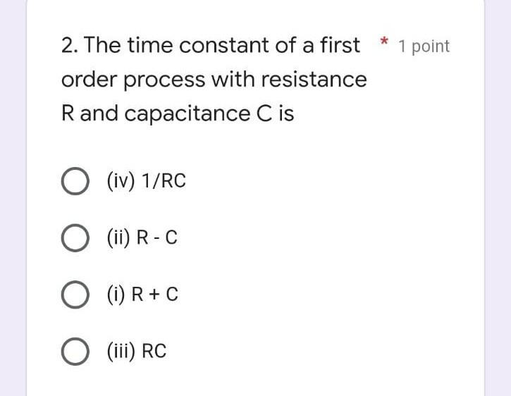 2 The Time Constant Of A First Order Process With Resistance R And Capacitance C Is O Iv 1 Rc O Ii R C O I R 1