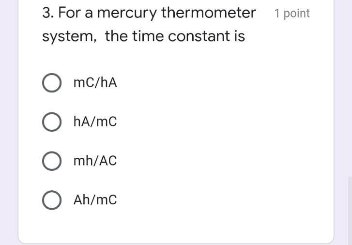 3 For A Mercury Thermometer System The Time Constant Is O Mc Ha Oha Mc Omh Ac O Ah Mc 1 Point 1