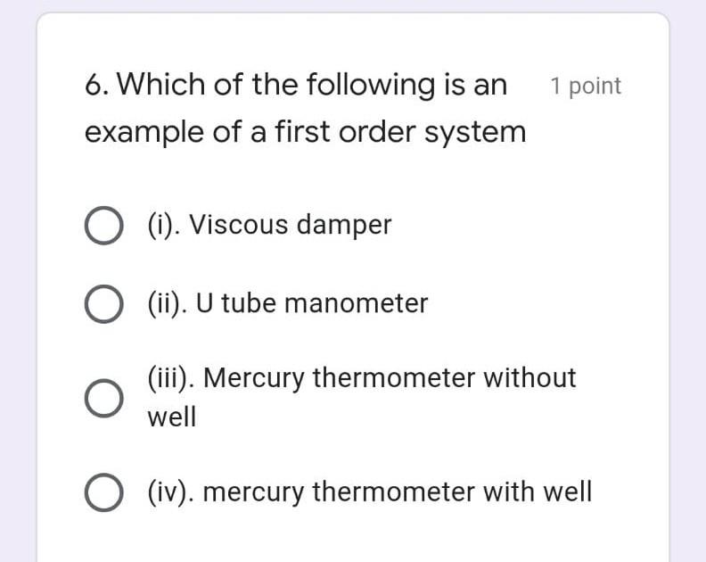 6 Which Of The Following Is An Example Of A First Order System O I Viscous Damper O Ii U Tube Manometer 1 Point I 1