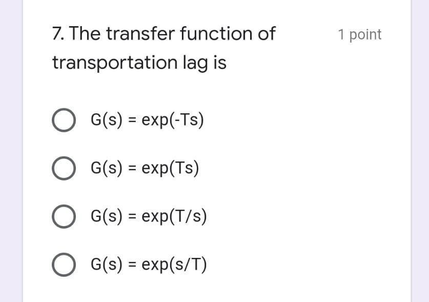 7 The Transfer Function Of Transportation Lag Is Og S Exp Ts O G S Exp Ts O G S Exp T S Og S Exp S T 1 1