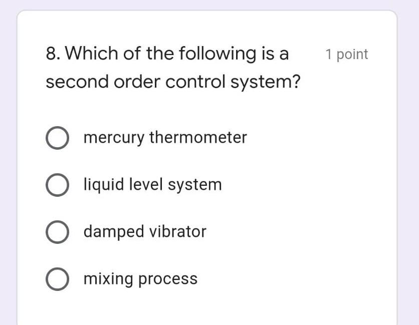 8 Which Of The Following Is A Second Order Control System O Mercury Thermometer O Liquid Level System O Damped Vibrato 1
