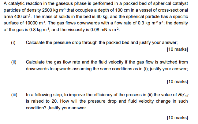 A Catalytic Reaction In The Gaseous Phase Is Performed In A Packed Bed Of Spherical Catalyst Particles Of Density 2500 K 1