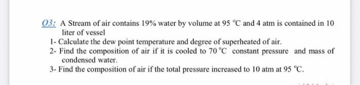 03 A Stream Of Air Contains 19 Water By Volume At 95 C And 4 Atm Is Contained In 10 Liter Of Vessel 1 Calculate The 1