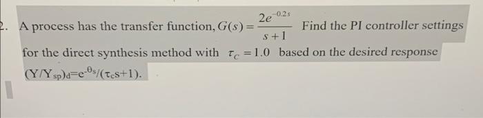 2e 0 2s 2 A Process Has The Transfer Function G S Find The Pi Controller Settings S 1 For The Direct Synthesis Me 1