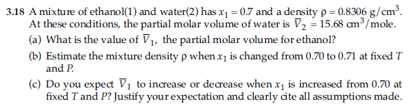 3 18 A Mixture Of Ethanol 1 And Water 2 Has X 0 7 And A Density P 0 8306 G Cm At These Conditions The Partial 1