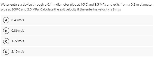 Water Enters A Device Through A 0 1 M Diameter Pipe At 10 C And 3 5 Mpa And Exits From A 0 2 M Diameter Pipe At 200 C An 1