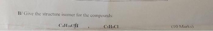 B Give The Structure Isomer For The Compounds Cah 6ch Csh Cl 10 Marks 1