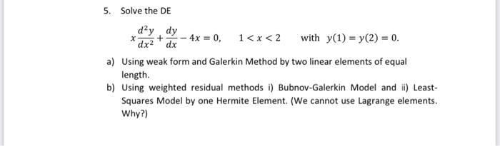 5 Solve The De X D Y Dy 4x 0 Dx Dx 1 X 2 With Y 1 Y 2 0 A Using Weak Form And Galerkin Method By Two Li 1