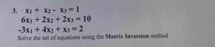 3 X1 X2 X3 1 6x1 2x2 2x3 10 3x1 4x2 X3 2 Solve The Set Of Equations Using The Matrix Inversion Metho 1