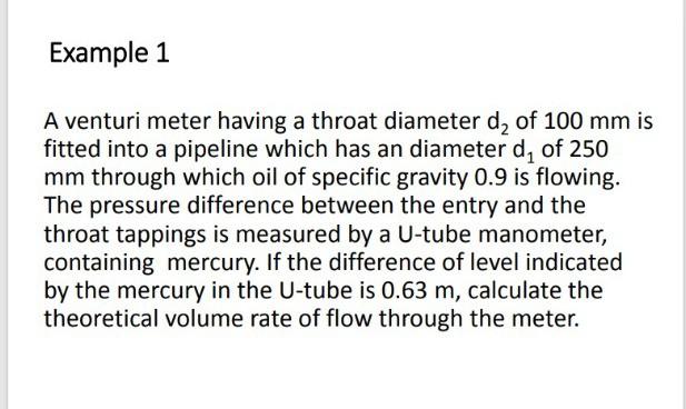 Example 1 A Venturi Meter Having A Throat Diameter D Of 100 Mm Is Fitted Into A Pipeline Which Has An Diameter D Of 25 1