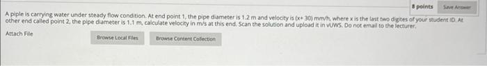 8 Points Save Answer A Piple Is Carrying Water Under Steady Flow Condition At End Point 1 The Pipe Diameter Is 1 2 M A 1
