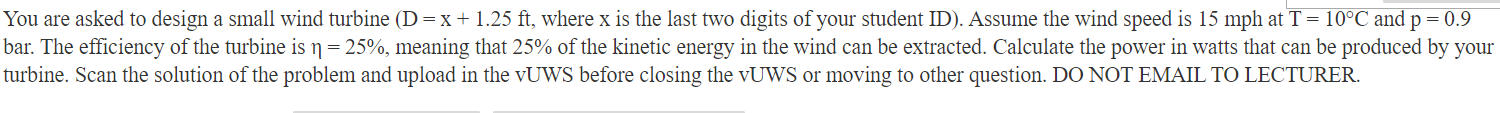 You Are Asked To Design A Small Wind Turbine D X 1 25 Ft Where X Is The Last Two Digits Of Your Student Id Assum 1
