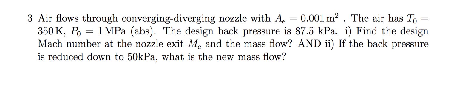 3 Air Flows Through Converging Diverging Nozzle With Ae 0 001 M The Air Has To 350 K Po 1 Mpa Abs The Desi 1