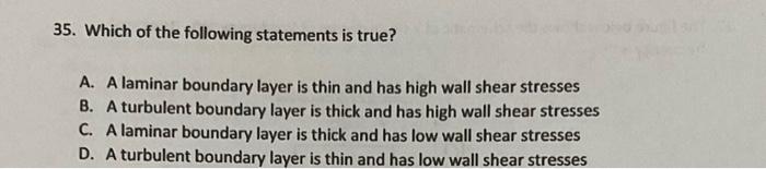 35 Which Of The Following Statements Is True A A Laminar Boundary Layer Is Thin And Has High Wall Shear Stresses B A 1