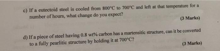 C If A Eutectoid Steel Is Cooled From 800 C To 700 C And Left At That Temperature For A Number Of Hours What Change Do 1