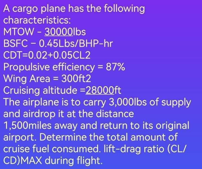 A Cargo Plane Has The Following Characteristics Mtow 30000lbs Bsfc 0 45lbs Bhp Hr Cdt 0 02 0 05cl2 Propulsive Effici 1