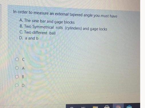 In Order To Measure An External Tapered Angle You Must Have A The Sine Bar And Gage Blocks B Two Symmetrical Rolls Cy 1