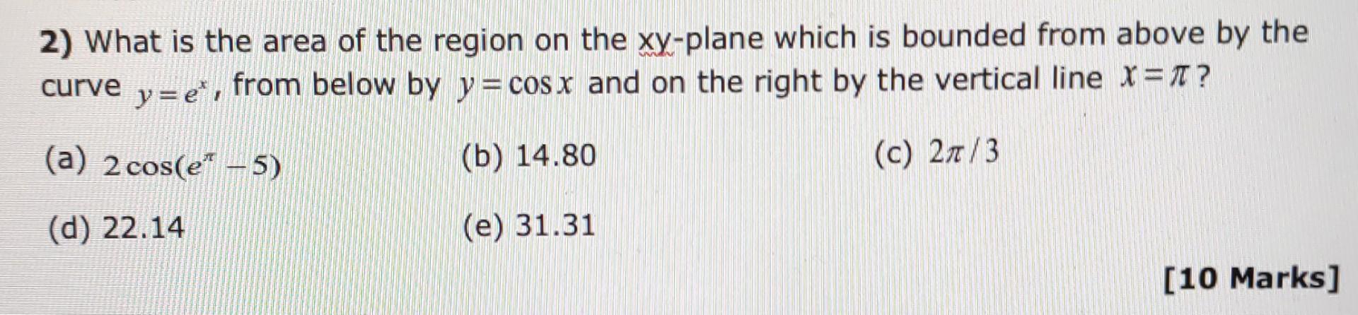2 What Is The Area Of The Region On The Xy Plane Which Is Bounded From Above By The Curvey E From Below By Y Cos X 1