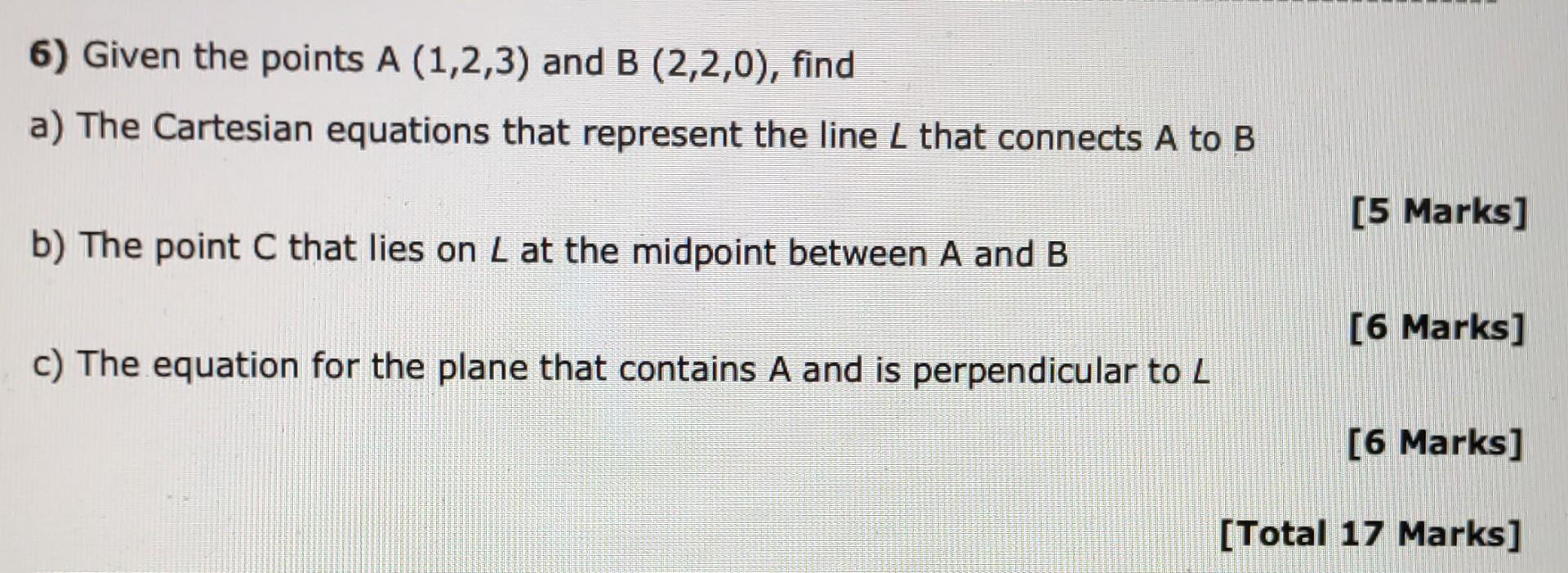 6 Given The Points A 1 2 3 And B 2 2 0 Find A The Cartesian Equations That Represent The Line L That Connects A T 1