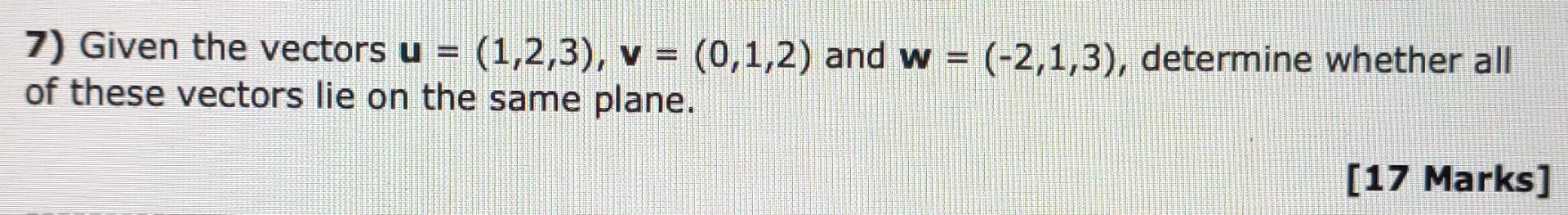7 Given The Vectors U 1 2 3 V 0 1 2 And W 2 1 3 Determine Whether All Of These Vectors Lie On The Same P 1